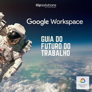 Google Workspace -o Futuro do Trabalho